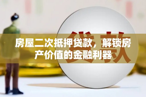 通山房屋二次抵押贷款，解锁房产价值的金融利器