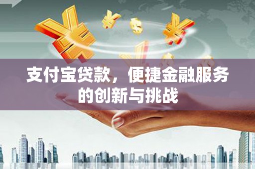 通山支付宝贷款，便捷金融服务的创新与挑战