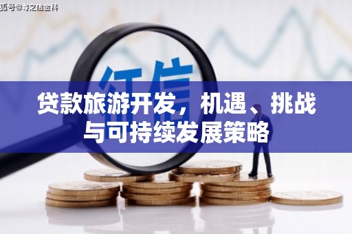 通山贷款旅游开发，机遇、挑战与可持续发展策略