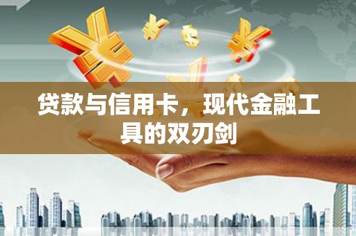 通山贷款与信用卡，现代金融工具的双刃剑