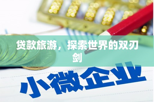通山贷款旅游，探索世界的双刃剑