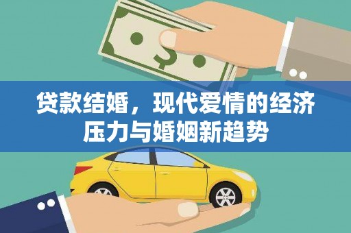 通山贷款结婚，现代爱情的经济压力与婚姻新趋势