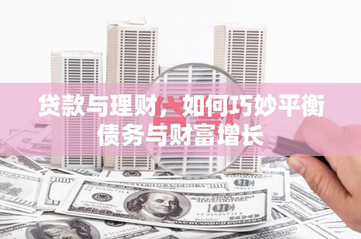 通山贷款与理财，如何巧妙平衡债务与财富增长