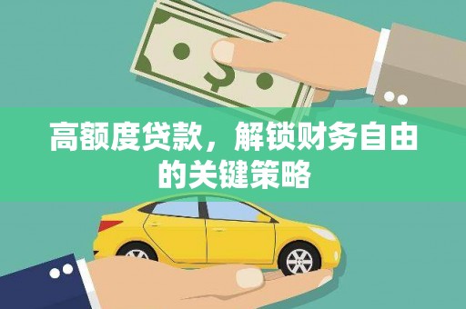 通山高额度贷款，解锁财务自由的关键策略