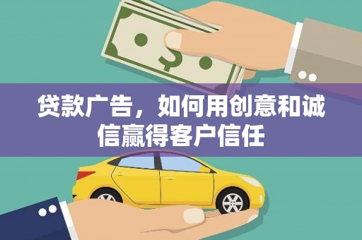 通山贷款广告，如何用创意和诚信赢得客户信任