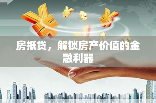 通山房抵贷，解锁房产价值的金融利器