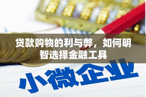 通山贷款购物的利与弊，如何明智选择金融工具