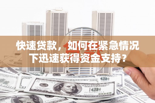 通山快速贷款，如何在紧急情况下迅速获得资金支持？