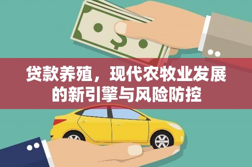 通山贷款养殖，现代农牧业发展的新引擎与风险防控