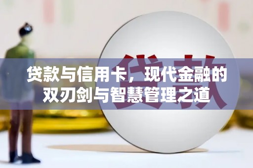 通山贷款与信用卡，现代金融的双刃剑与智慧管理之道