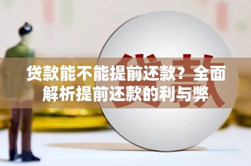 通山贷款能不能提前还款？全面解析提前还款的利与弊