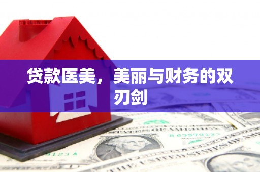 通山贷款医美，美丽与财务的双刃剑