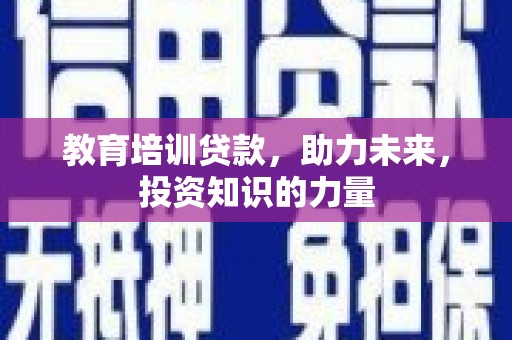 通山教育培训贷款，助力未来，投资知识的力量