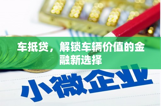 通山车抵贷，解锁车辆价值的金融新选择