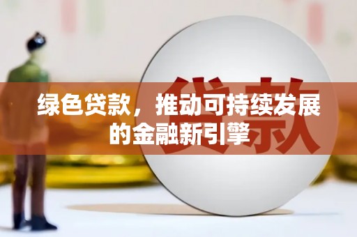 通山绿色贷款，推动可持续发展的金融新引擎