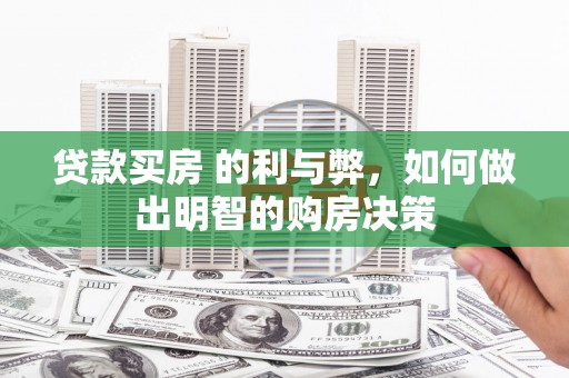通山贷款买房 的利与弊，如何做出明智的购房决策