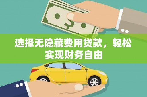 通山选择无隐藏费用贷款，轻松实现财务自由