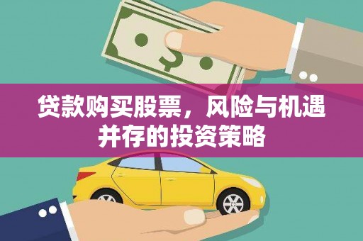 通山贷款购买股票，风险与机遇并存的投资策略