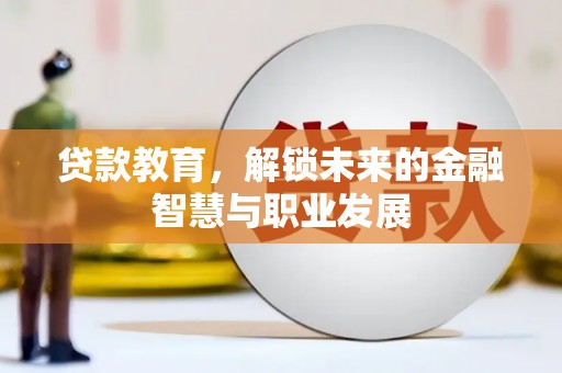 通山贷款教育，解锁未来的金融智慧与职业发展