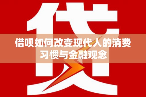 通山借呗如何改变现代人的消费习惯与金融观念