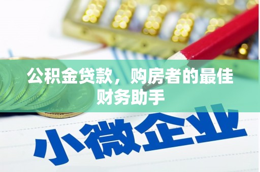 通山公积金贷款，购房者的最佳财务助手