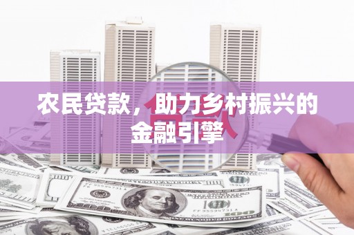 通山农民贷款，助力乡村振兴的金融引擎