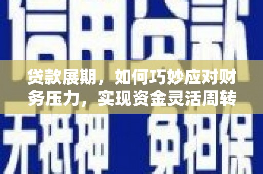 通山贷款展期，如何巧妙应对财务压力，实现资金灵活周转