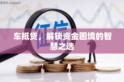 通山车抵贷，解锁资金困境的智慧之选