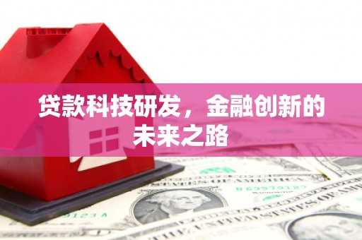 通山贷款科技研发，金融创新的未来之路