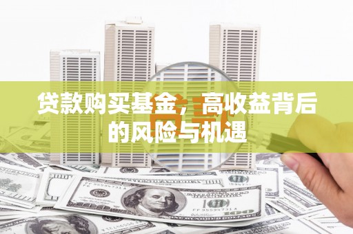 通山贷款购买基金，高收益背后的风险与机遇