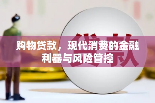 通山购物贷款，现代消费的金融利器与风险管控