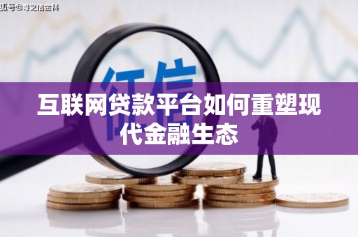 通山互联网贷款平台如何重塑现代金融生态