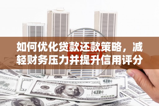 通山如何优化贷款还款策略，减轻财务压力并提升信用评分