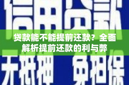 通山贷款能不能提前还款？全面解析提前还款的利与弊