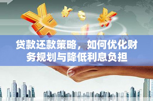 通山贷款还款策略，如何优化财务规划与降低利息负担
