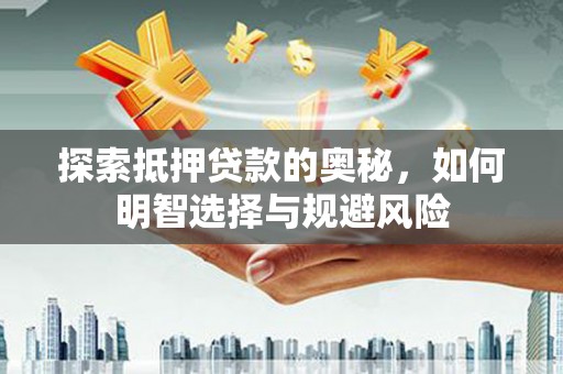 通山探索抵押贷款的奥秘，如何明智选择与规避风险