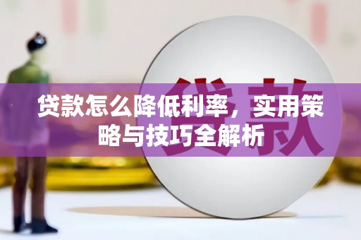 通山贷款怎么降低利率，实用策略与技巧全解析