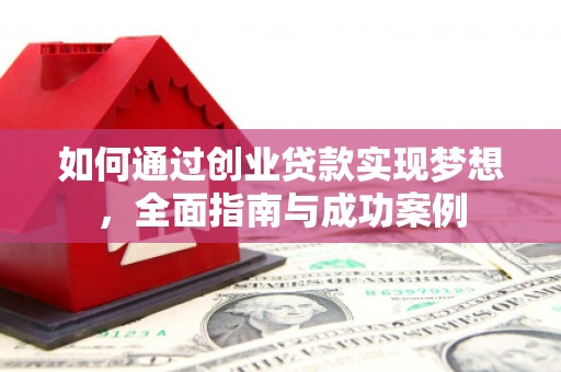 通山如何通过创业贷款实现梦想，全面指南与成功案例