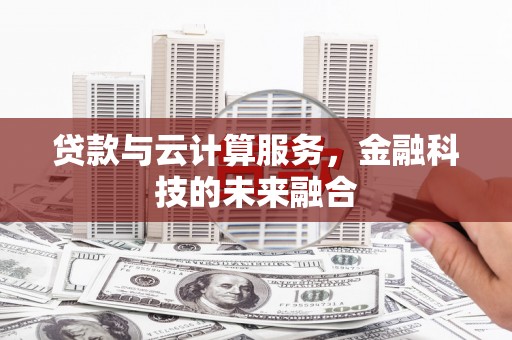 通山贷款与云计算服务，金融科技的未来融合