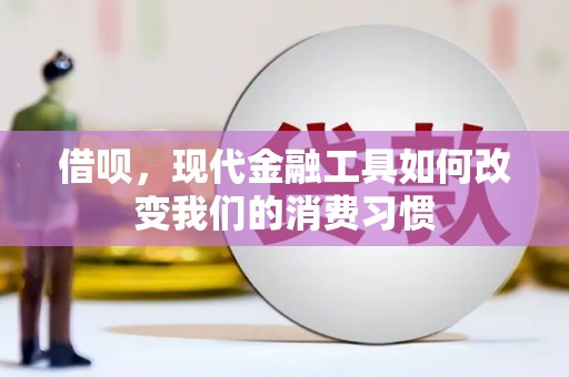 通山借呗，现代金融工具如何改变我们的消费习惯