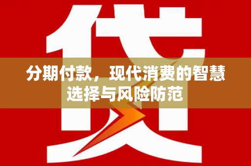 通山分期付款，现代消费的智慧选择与风险防范