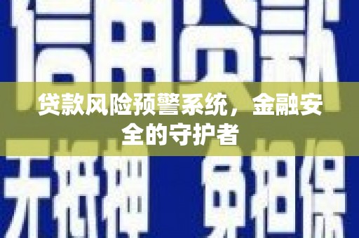 通山贷款风险预警系统，金融安全的守护者