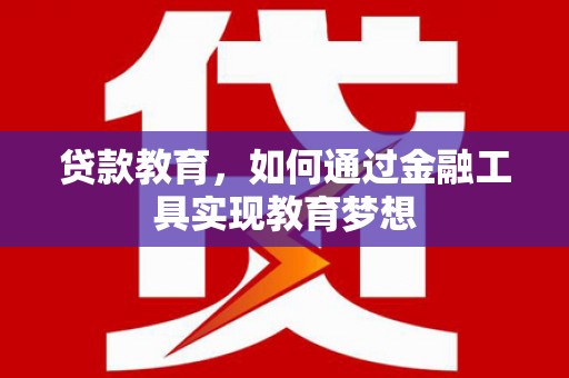 通山贷款教育，如何通过金融工具实现教育梦想