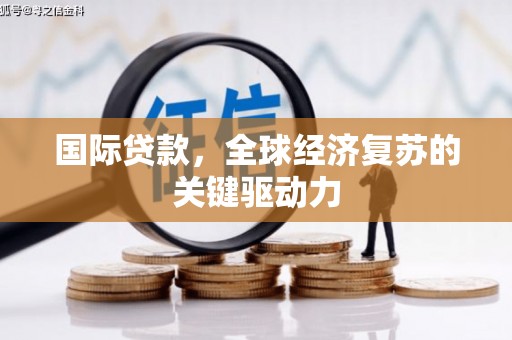 通山国际贷款，全球经济复苏的关键驱动力