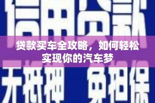 通山贷款买车全攻略，如何轻松实现你的汽车梦