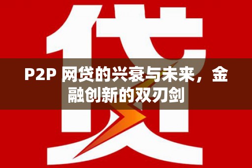 通山P2P 网贷的兴衰与未来，金融创新的双刃剑