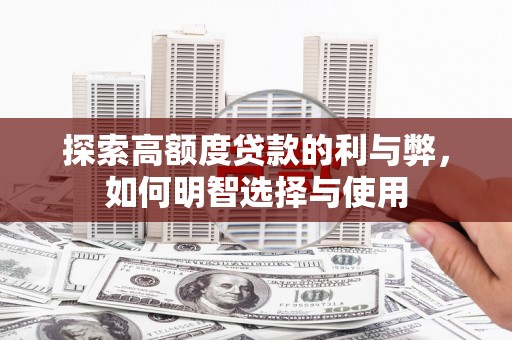 通山探索高额度贷款的利与弊，如何明智选择与使用