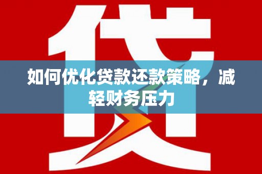 通山如何优化贷款还款策略，减轻财务压力