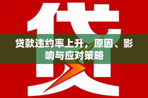 通山贷款违约率上升，原因、影响与应对策略