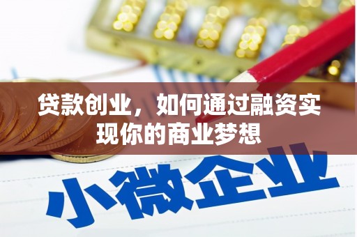 通山贷款创业，如何通过融资实现你的商业梦想